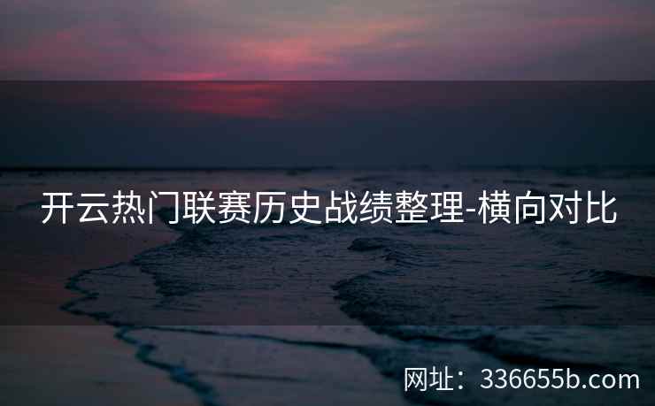 开云热门联赛历史战绩整理-横向对比